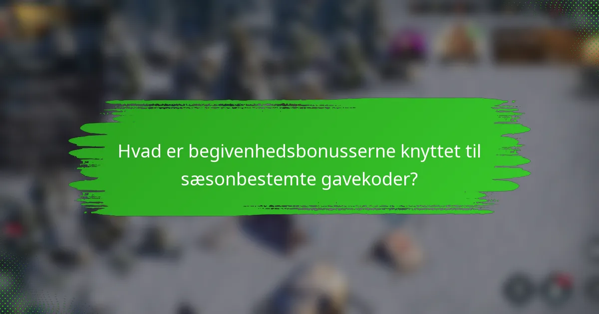 Hvad er begivenhedsbonusserne knyttet til sæsonbestemte gavekoder?