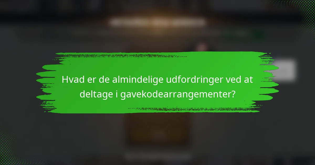 Hvad er de almindelige udfordringer ved at deltage i gavekodearrangementer?