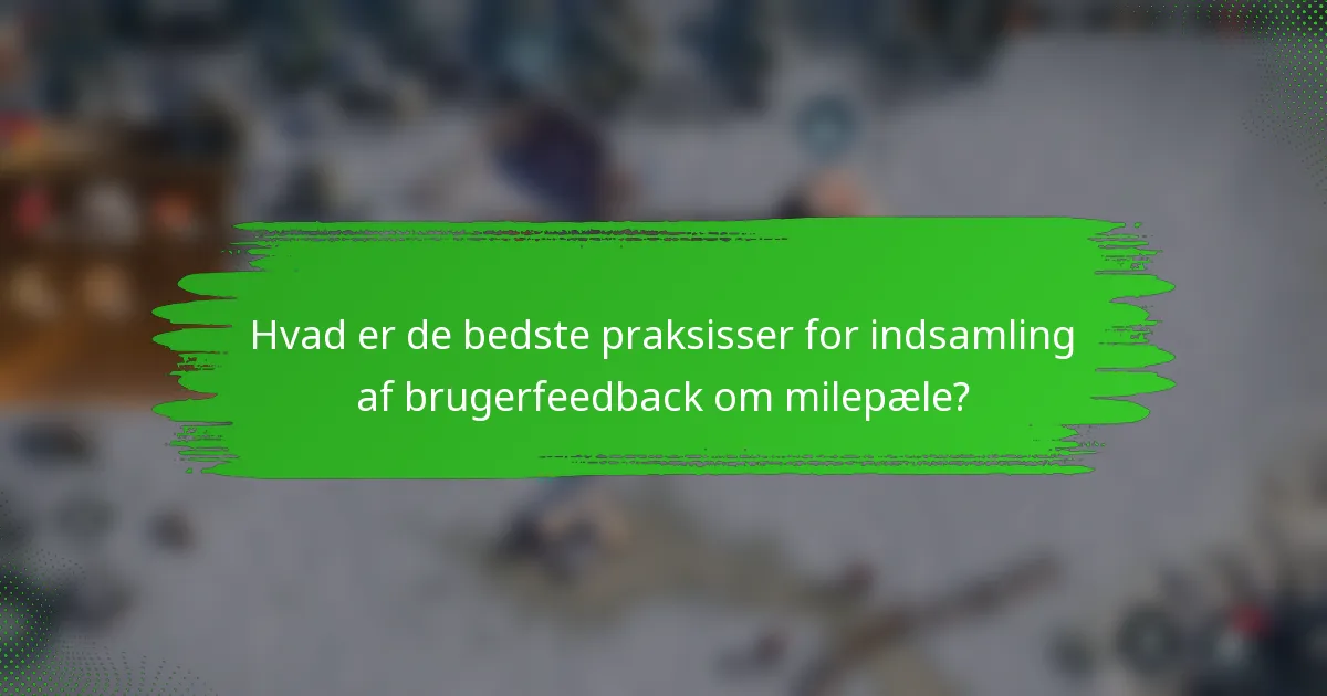 Hvad er de bedste praksisser for indsamling af brugerfeedback om milepæle?