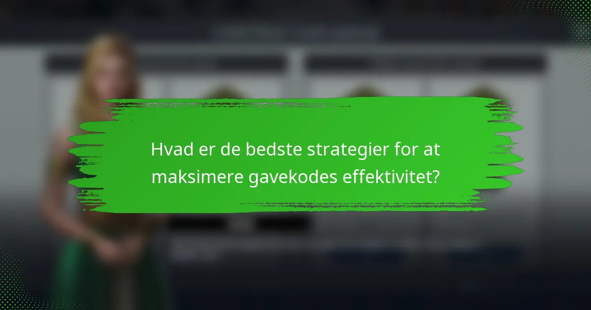 Hvad er de bedste strategier for at maksimere gavekodes effektivitet?