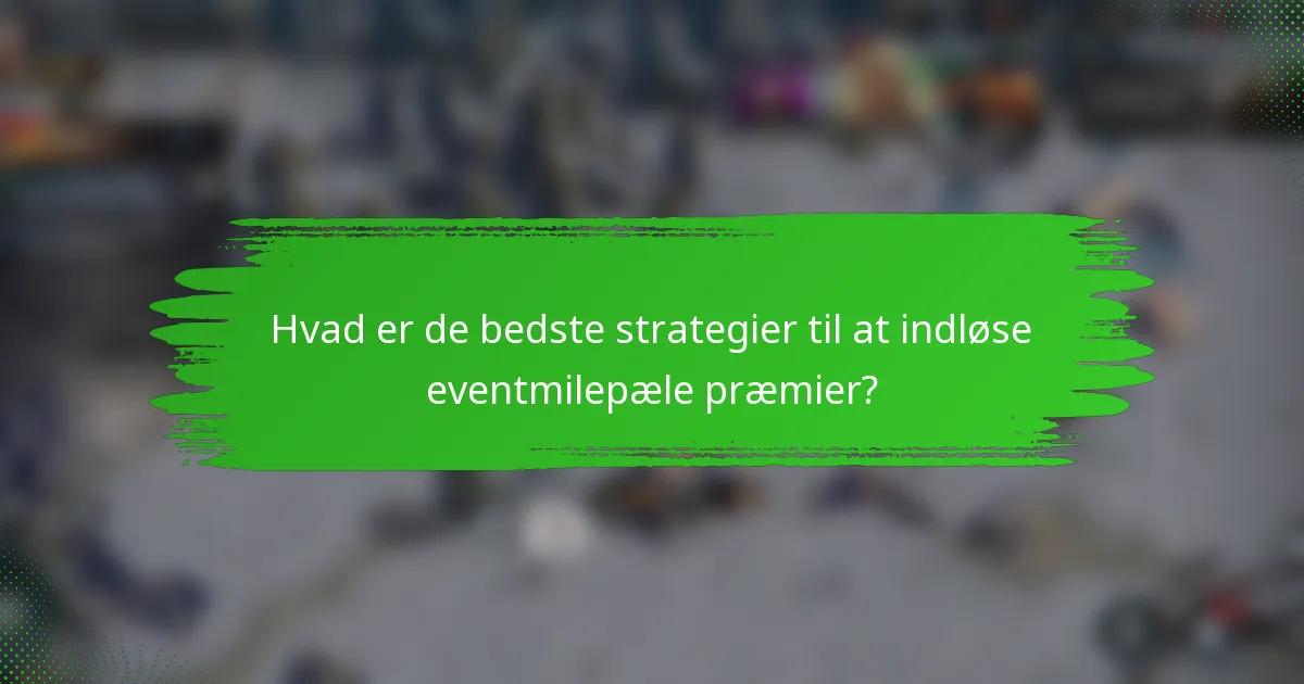 Hvad er de bedste strategier til at indløse eventmilepæle præmier?