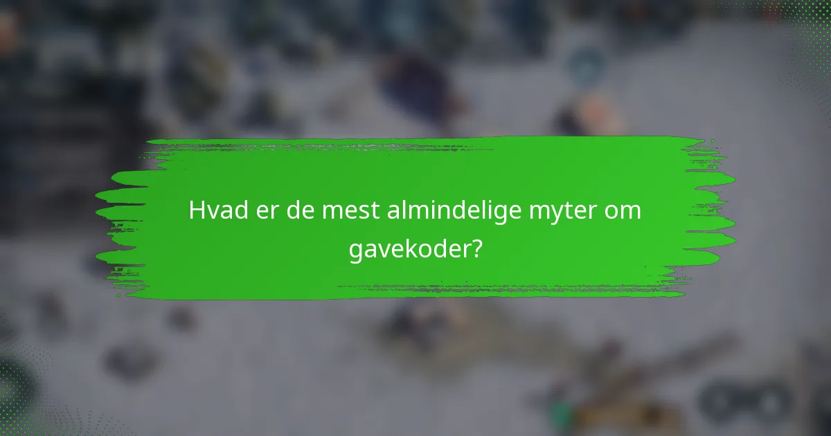 Hvad er de mest almindelige myter om gavekoder?
