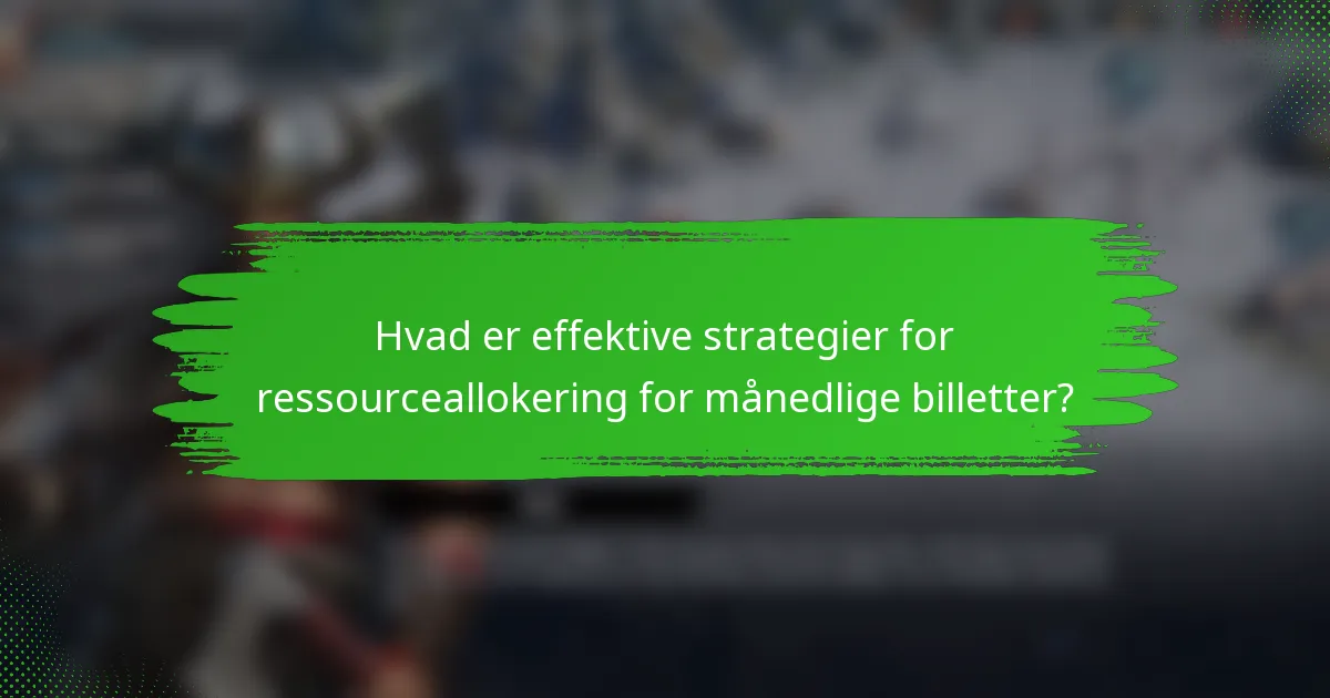 Hvad er effektive strategier for ressourceallokering for månedlige billetter?