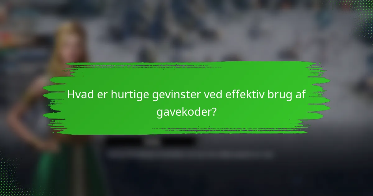 Hvad er hurtige gevinster ved effektiv brug af gavekoder?