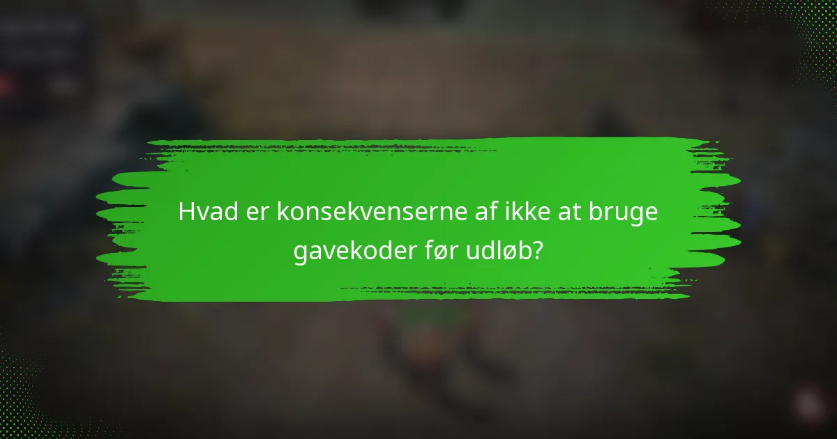 Hvad er konsekvenserne af ikke at bruge gavekoder før udløb?