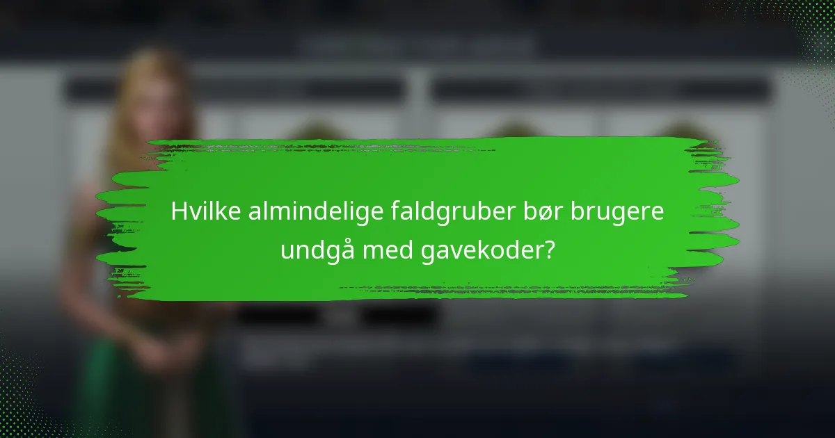 Hvilke almindelige faldgruber bør brugere undgå med gavekoder?