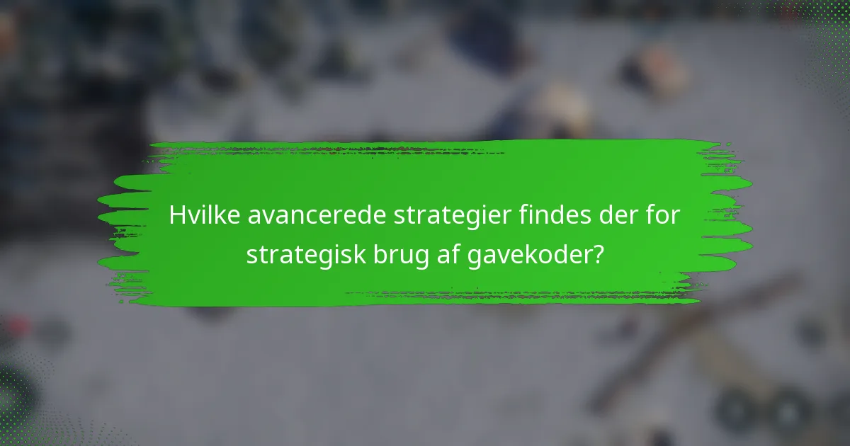 Hvilke avancerede strategier findes der for strategisk brug af gavekoder?
