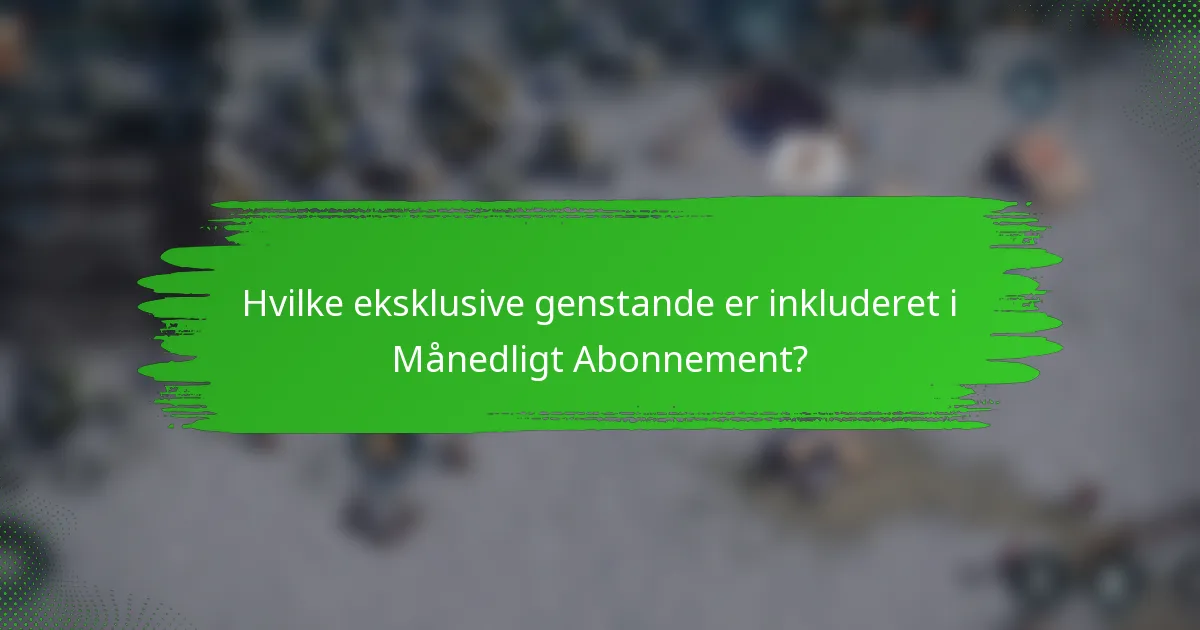 Hvilke eksklusive genstande er inkluderet i Månedligt Abonnement?