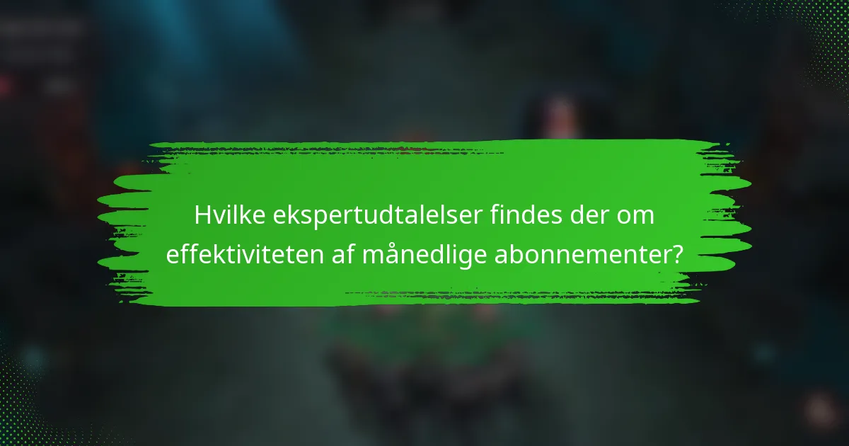 Hvilke ekspertudtalelser findes der om effektiviteten af månedlige abonnementer?