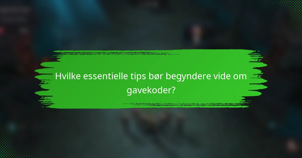 Hvilke essentielle tips bør begyndere vide om gavekoder?
