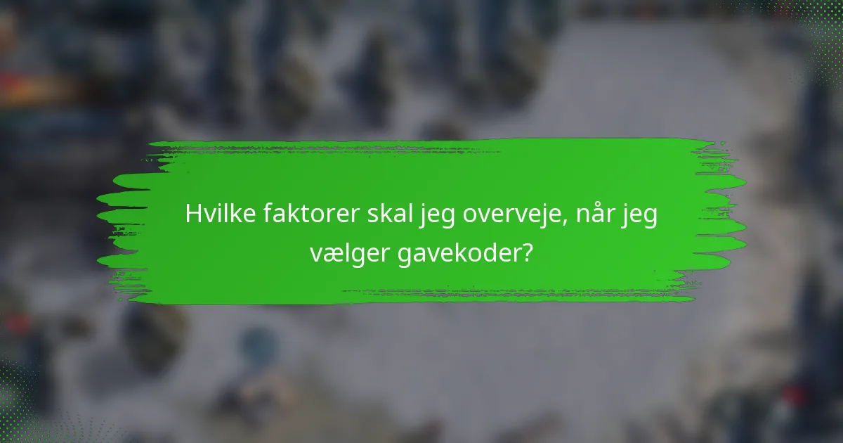 Hvilke faktorer skal jeg overveje, når jeg vælger gavekoder?