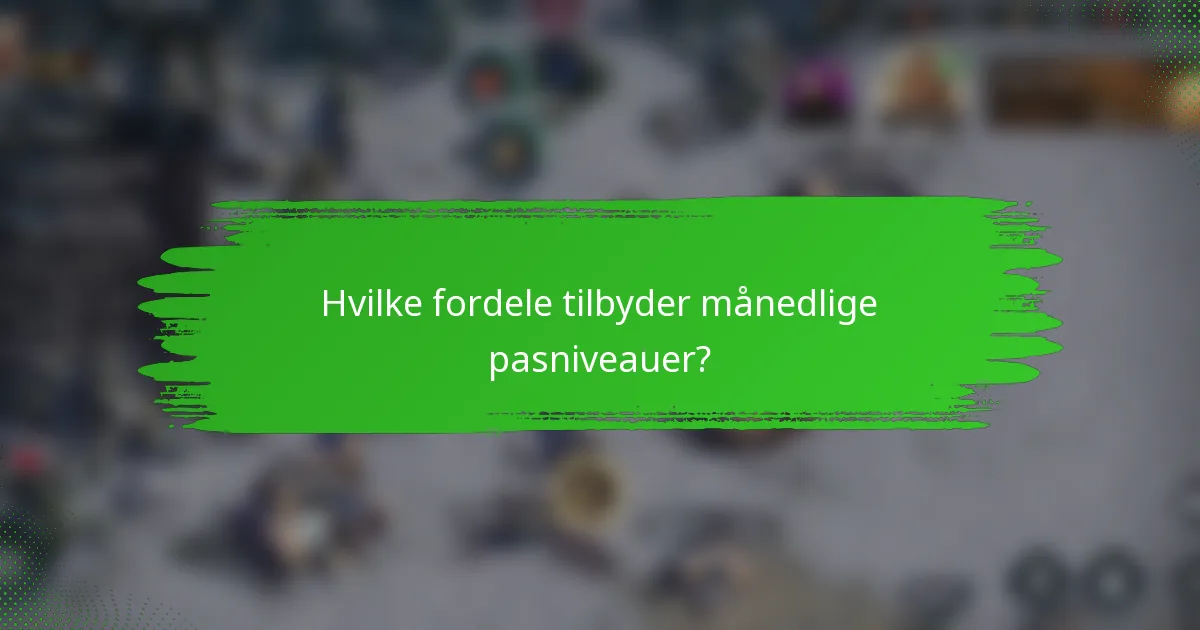 Hvilke fordele tilbyder månedlige pasniveauer?
