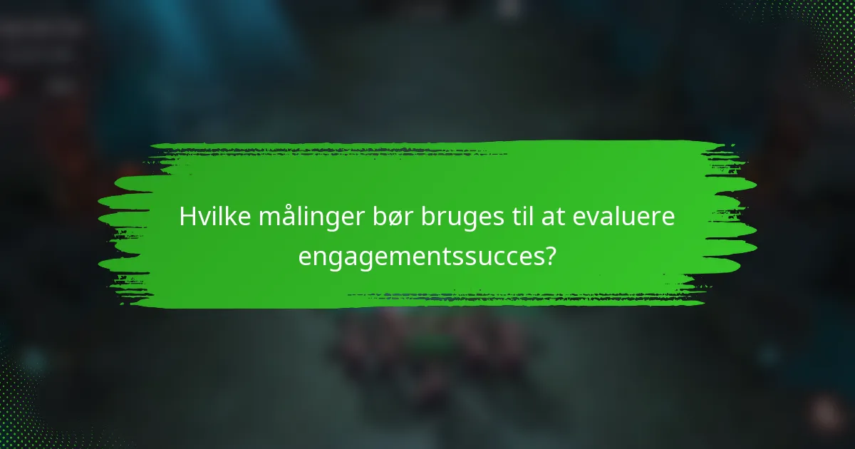 Hvilke målinger bør bruges til at evaluere engagementssucces?