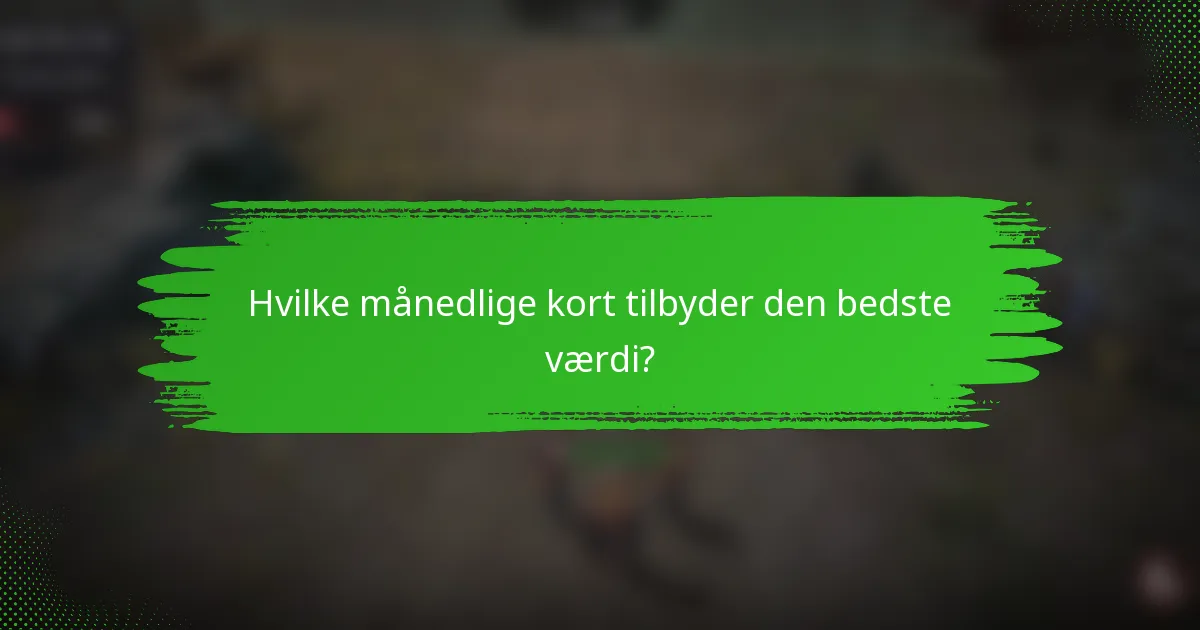 Hvilke månedlige kort tilbyder den bedste værdi?