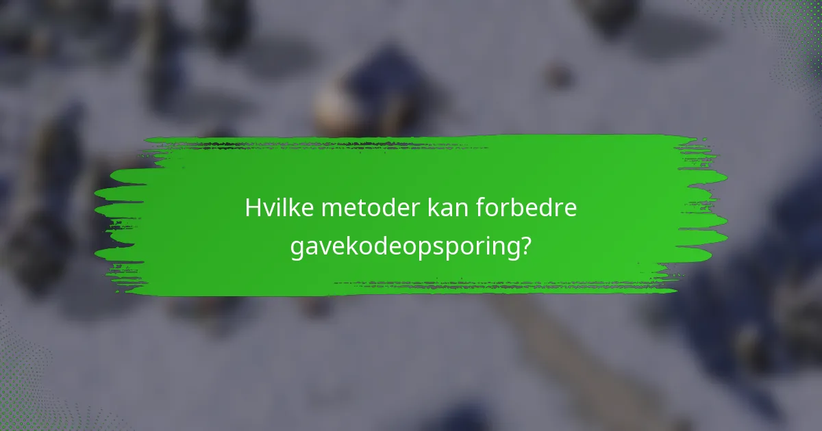 Hvilke metoder kan forbedre gavekodeopsporing?