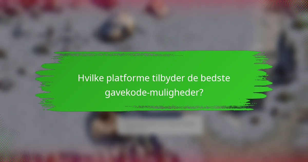 Hvilke platforme tilbyder de bedste gavekode-muligheder?