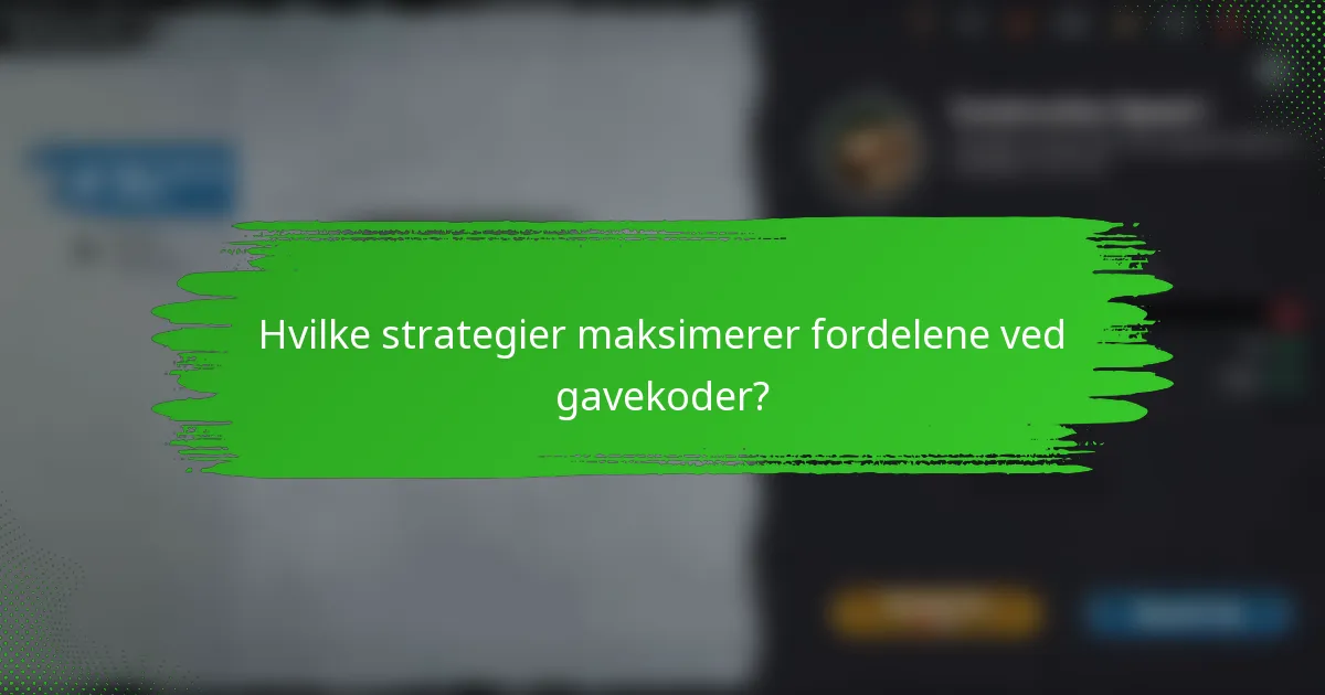 Hvilke strategier maksimerer fordelene ved gavekoder?
