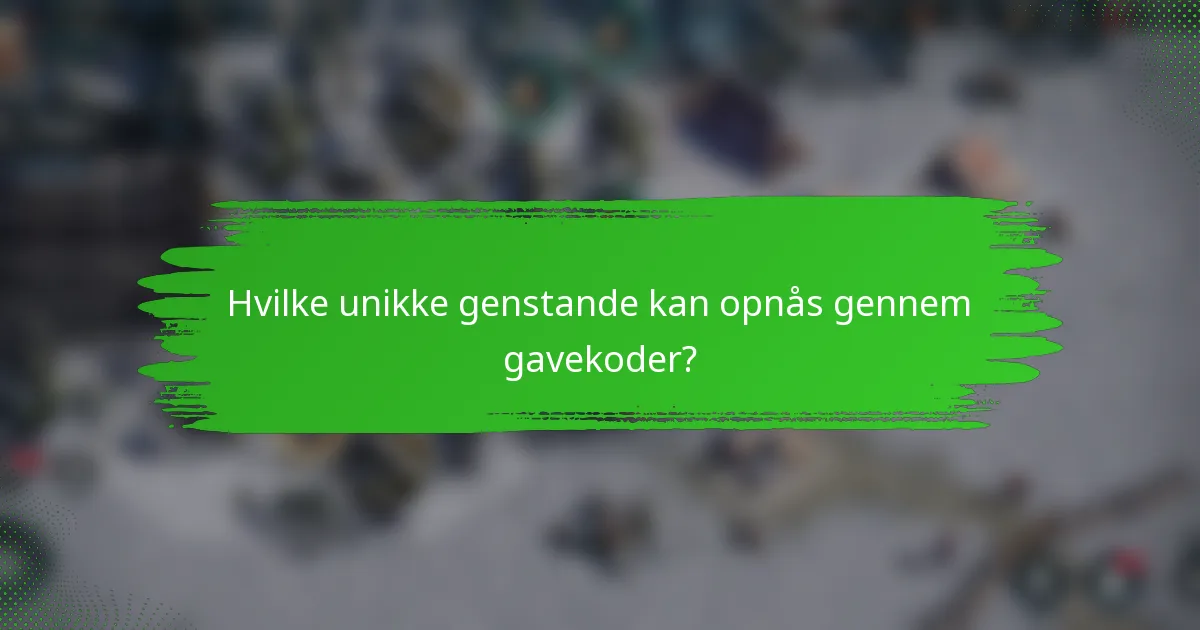 Hvilke unikke genstande kan opnås gennem gavekoder?