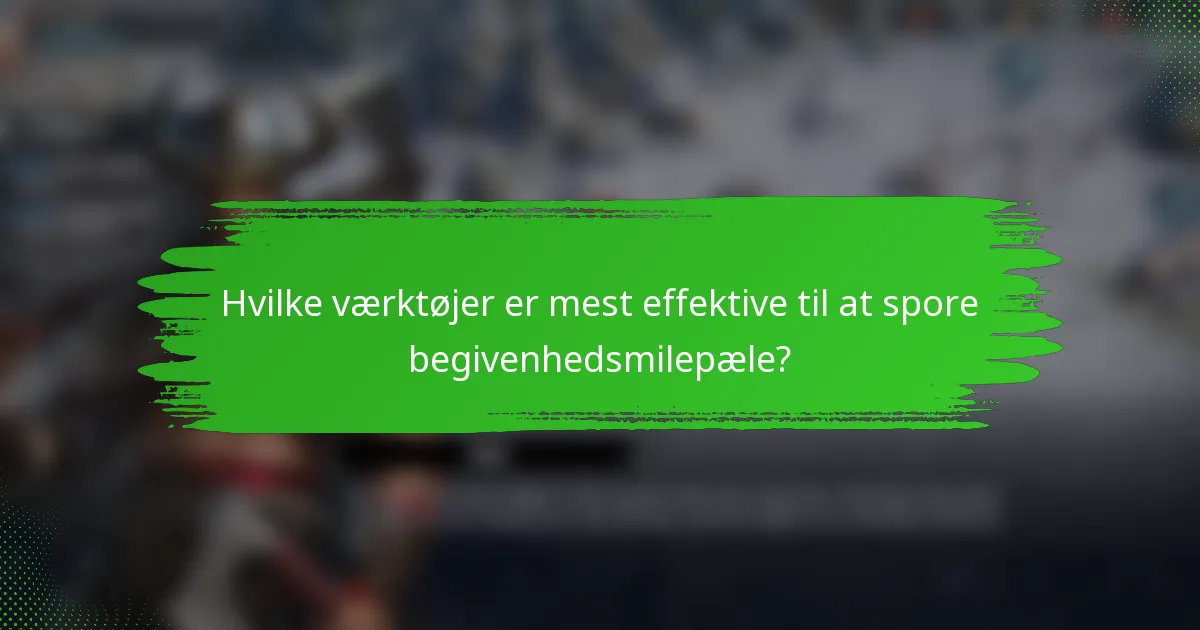 Hvilke værktøjer er mest effektive til at spore begivenhedsmilepæle?