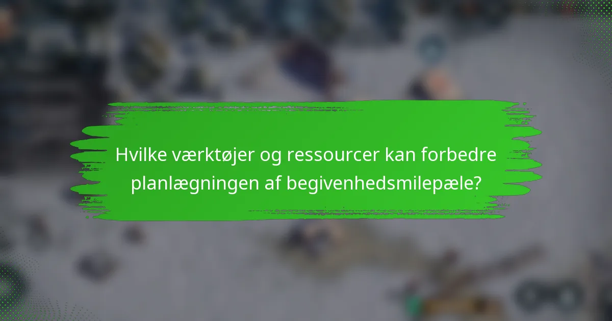 Hvilke værktøjer og ressourcer kan forbedre planlægningen af begivenhedsmilepæle?
