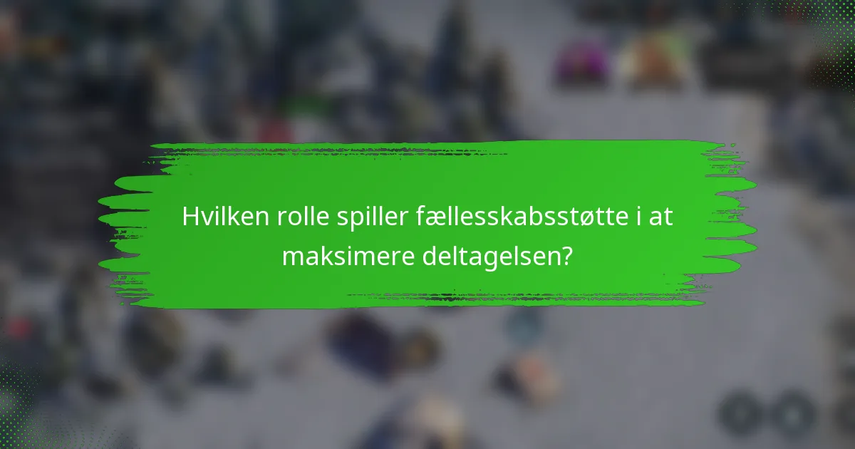 Hvilken rolle spiller fællesskabsstøtte i at maksimere deltagelsen?