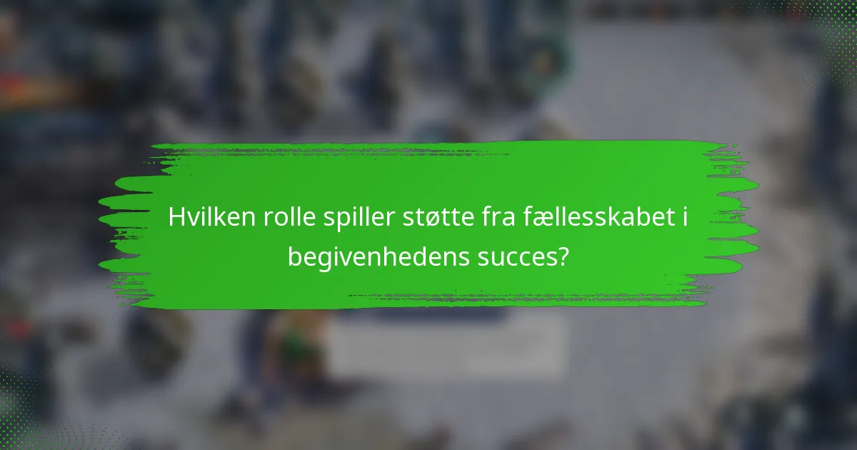 Hvilken rolle spiller støtte fra fællesskabet i begivenhedens succes?