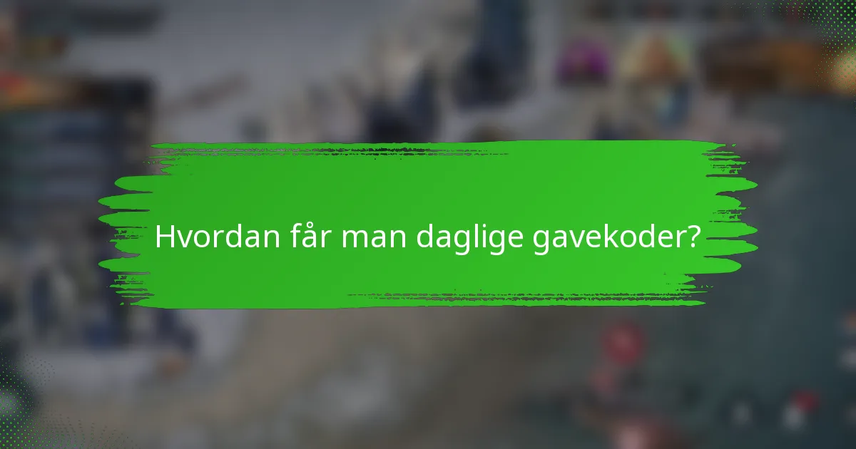 Hvordan får man daglige gavekoder?