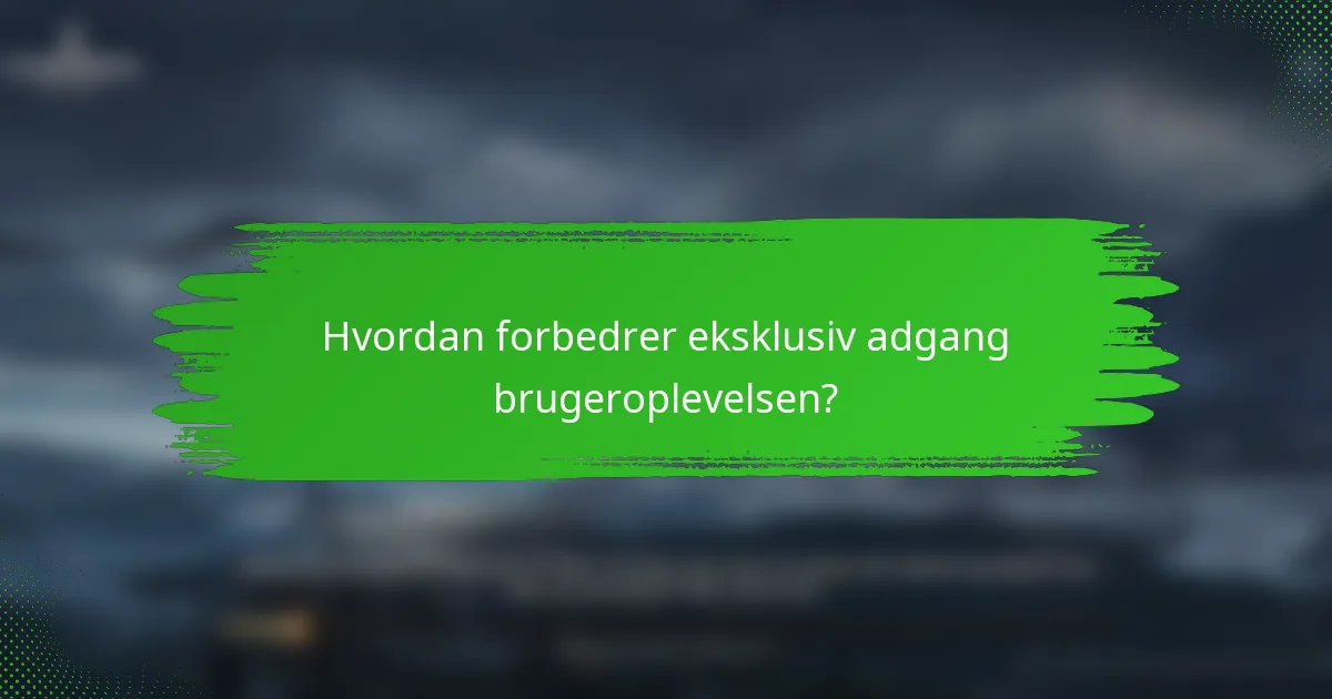 Hvordan forbedrer eksklusiv adgang brugeroplevelsen?