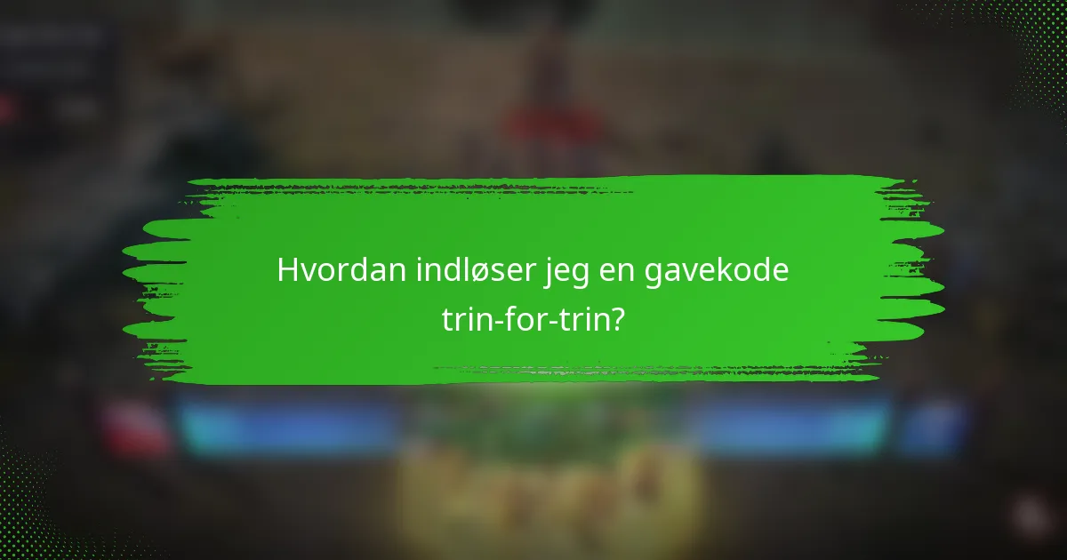 Hvordan indløser jeg en gavekode trin-for-trin?