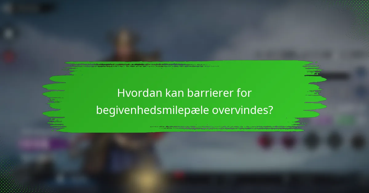 Hvordan kan barrierer for begivenhedsmilepæle overvindes?