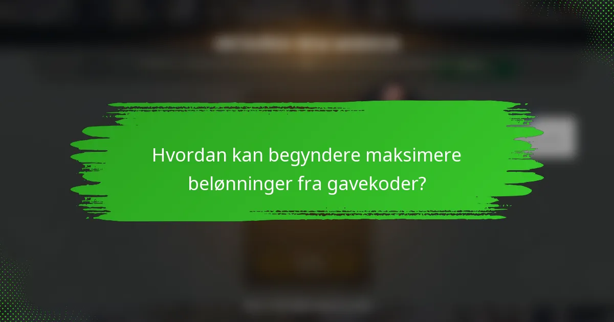 Hvordan kan begyndere maksimere belønninger fra gavekoder?