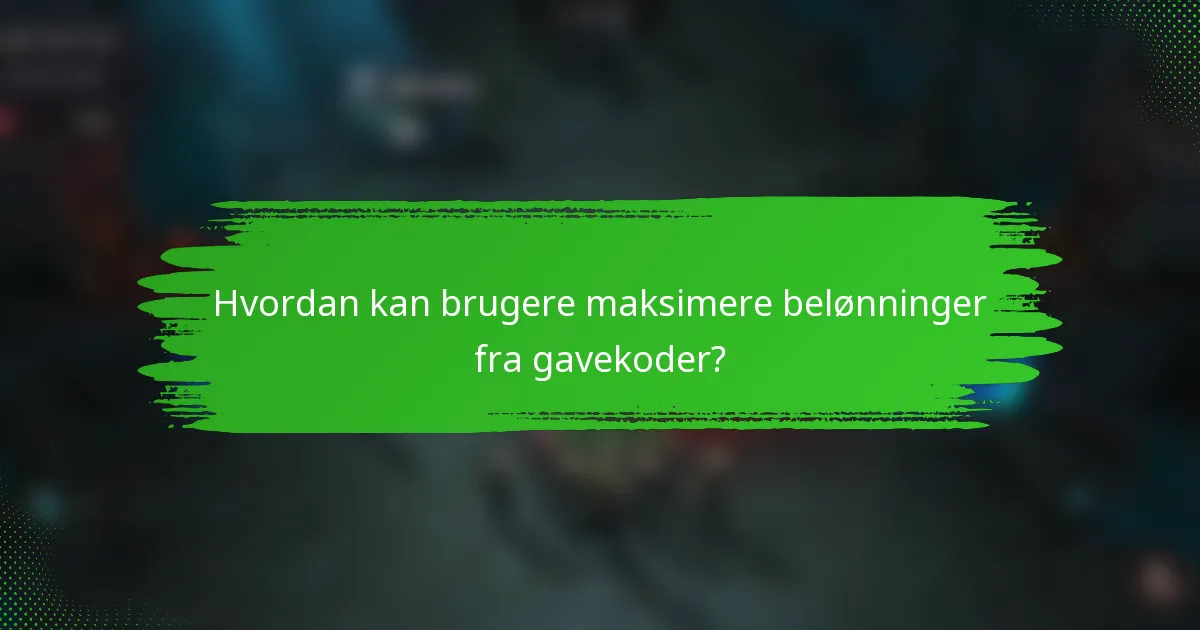 Hvordan kan brugere maksimere belønninger fra gavekoder?