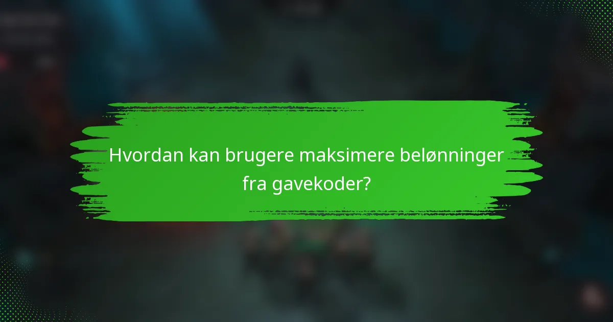 Hvordan kan brugere maksimere belønninger fra gavekoder?