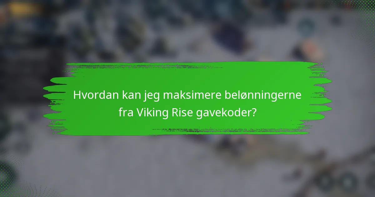 Hvordan kan jeg maksimere belønningerne fra Viking Rise gavekoder?