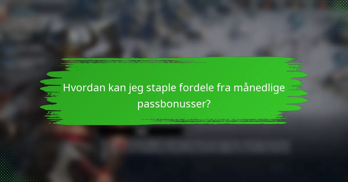 Hvordan kan jeg staple fordele fra månedlige passbonusser?