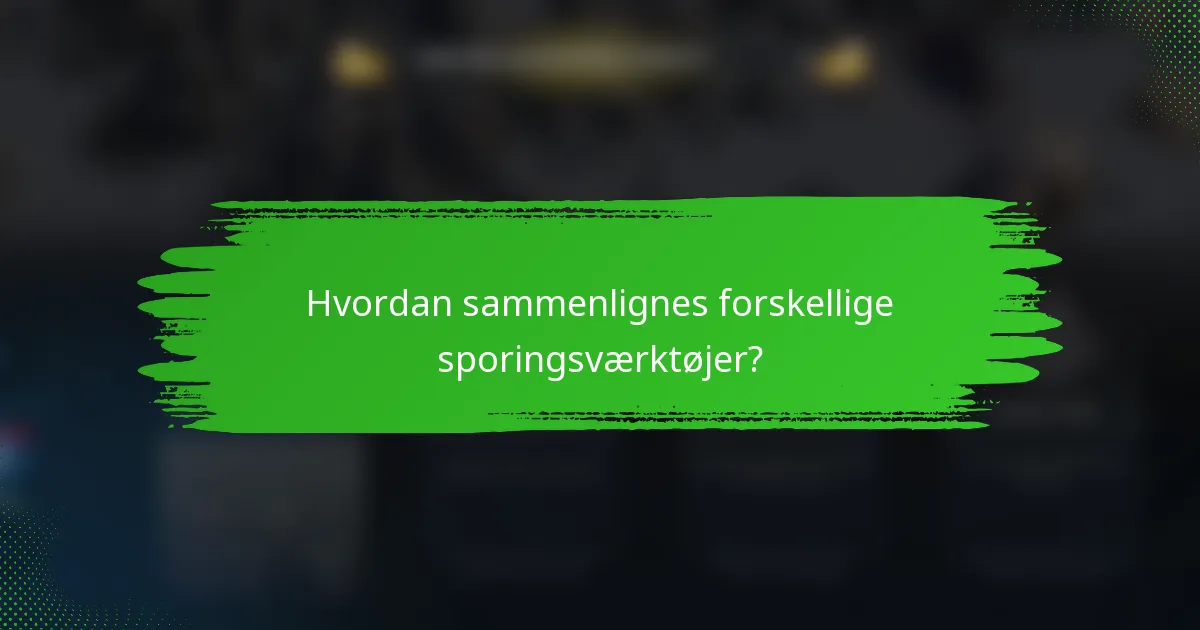 Hvordan sammenlignes forskellige sporingsværktøjer?