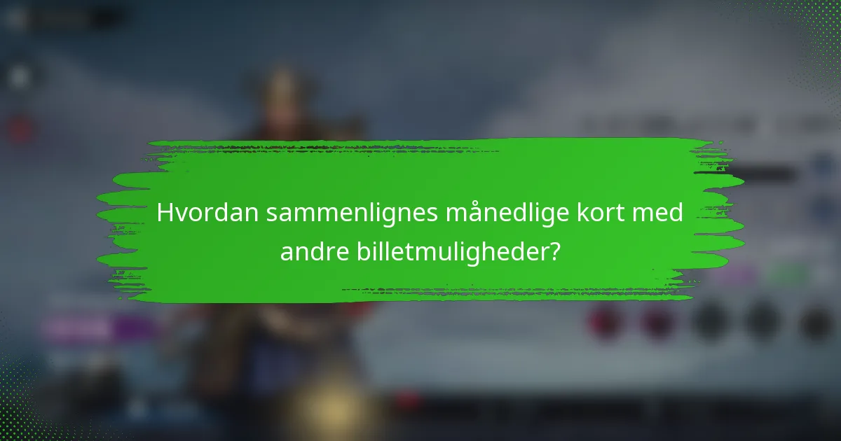 Hvordan sammenlignes månedlige kort med andre billetmuligheder?