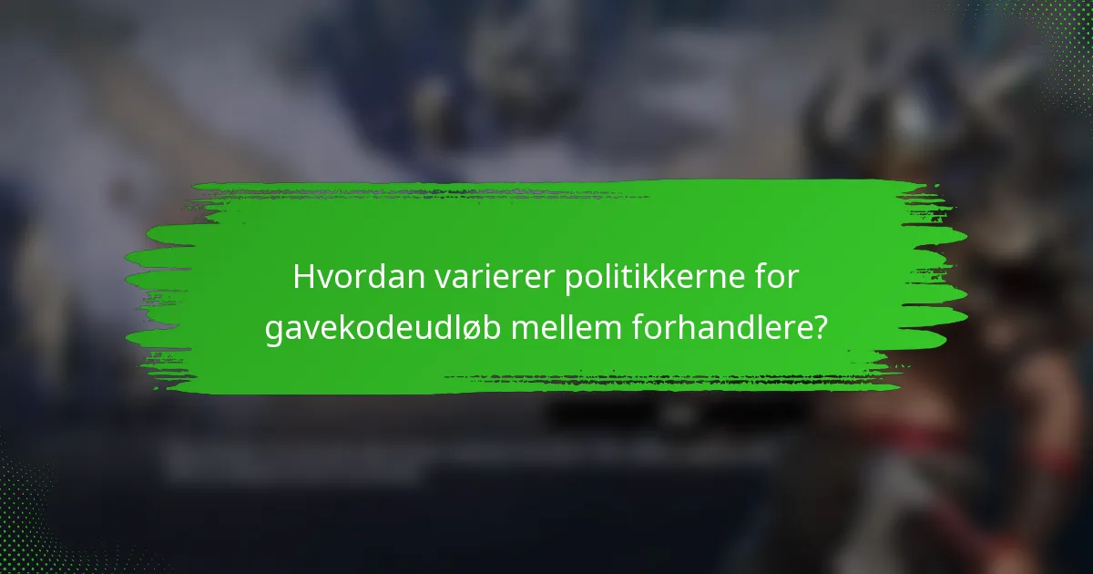 Hvordan varierer politikkerne for gavekodeudløb mellem forhandlere?